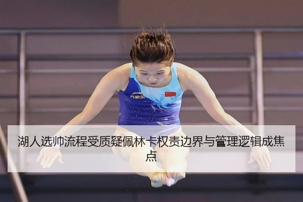 湖人选帅流程受质疑佩林卡权责边界与管理逻辑成焦点